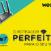 O roteador perfeito para o seu Wi-Fi