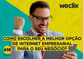 Como escolher a melhor opção de internet empresarial para o seu negócio?